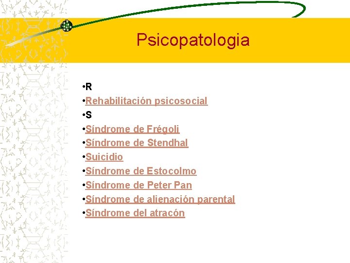 Psicopatologia • Rehabilitación psicosocial • Síndrome de Frégoli • Síndrome de Stendhal • Suicidio
