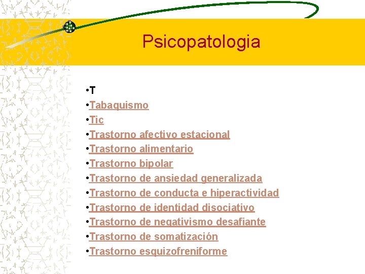 Psicopatologia • Tabaquismo • Tic • Trastorno afectivo estacional • Trastorno alimentario • Trastorno