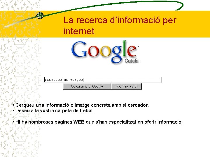 La recerca d’informació per internet • Cerqueu una informació o imatge concreta amb el