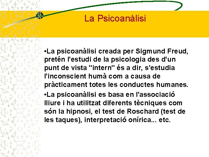 La Psicoanàlisi • La psicoanàlisi creada per Sigmund Freud, pretén l'estudi de la psicologia