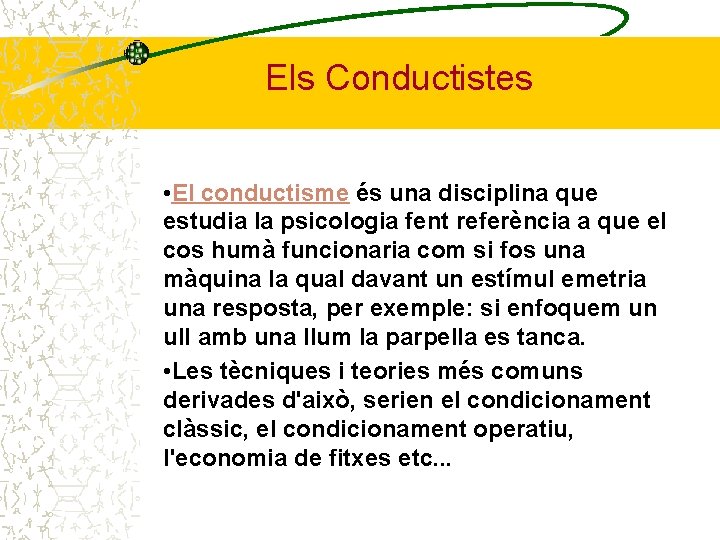 Els Conductistes • El conductisme és una disciplina que estudia la psicologia fent referència