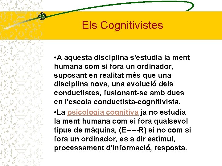 Els Cognitivistes • A aquesta disciplina s'estudia la ment humana com si fora un