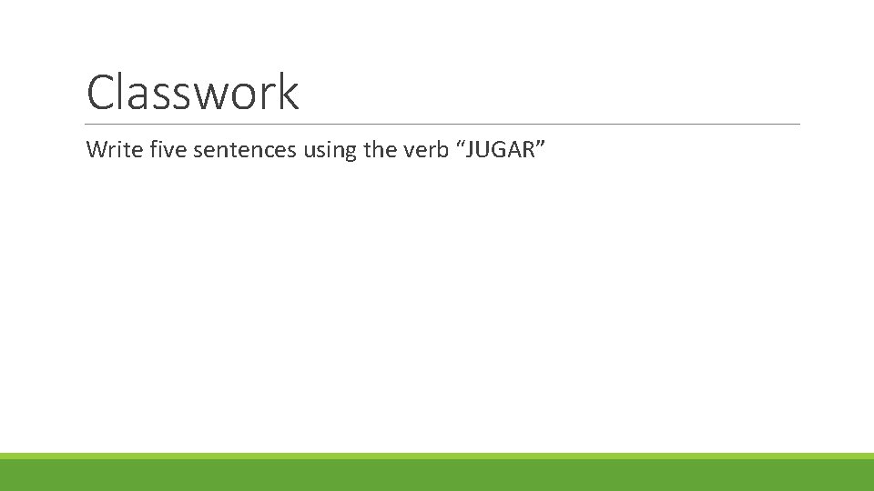 Classwork Write five sentences using the verb “JUGAR” 