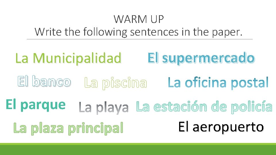 WARM UP Write the following sentences in the paper. El supermercado La Municipalidad El