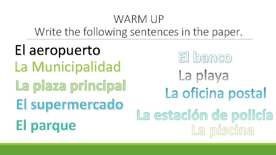 WARM UP Write the following sentences in the paper. El aeropuerto La Municipalidad La