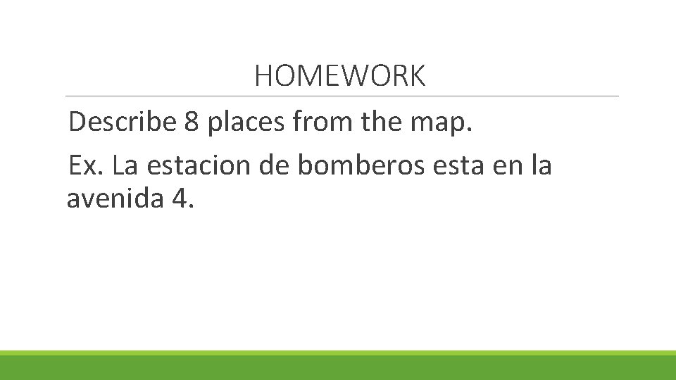 HOMEWORK Describe 8 places from the map. Ex. La estacion de bomberos esta en