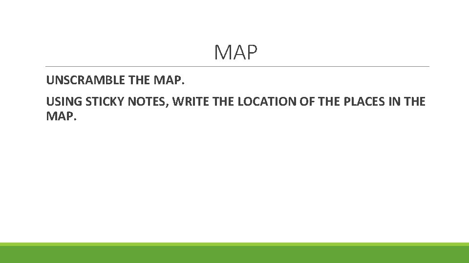 MAP UNSCRAMBLE THE MAP. USING STICKY NOTES, WRITE THE LOCATION OF THE PLACES IN