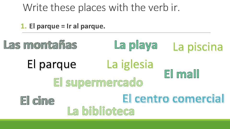 Write these places with the verb ir. 1. El parque = Ir al parque.