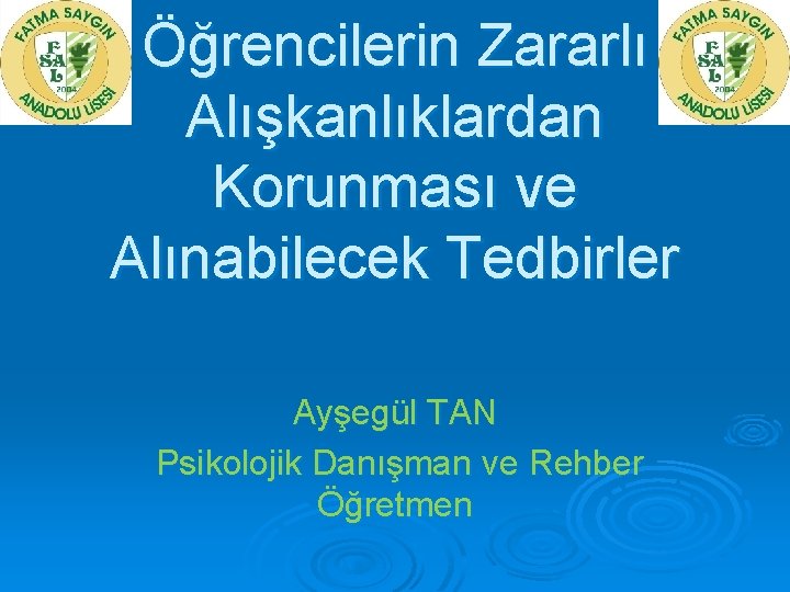 Öğrencilerin Zararlı Alışkanlıklardan Korunması ve Alınabilecek Tedbirler Ayşegül TAN Psikolojik Danışman ve Rehber Öğretmen