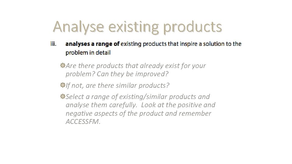 Analyse existing products Are there products that already exist for your problem? Can they