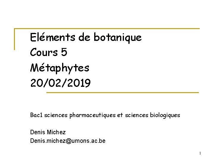 Eléments de botanique Cours 5 Métaphytes 20/02/2019 Bac 1 sciences pharmaceutiques et sciences biologiques
