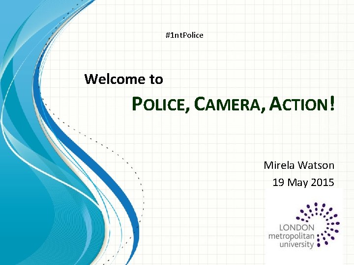  #1 nt. Police Welcome to POLICE, CAMERA, ACTION! Mirela Watson 19 May 2015