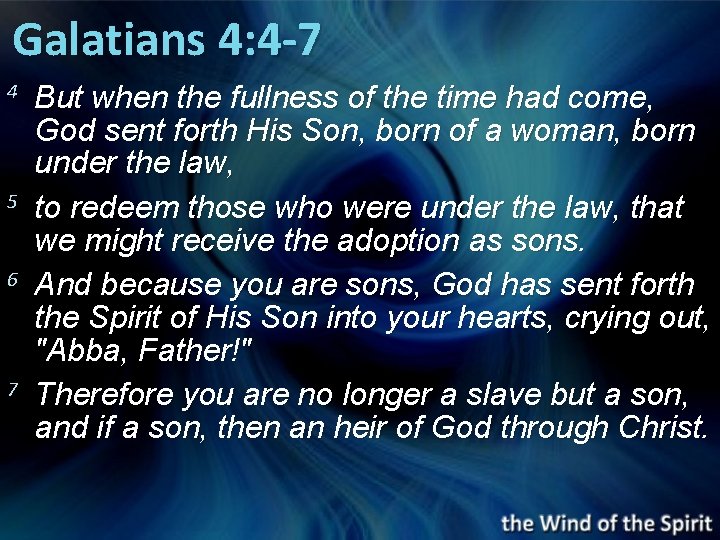 Galatians 4: 4 -7 4 5 6 7 But when the fullness of the