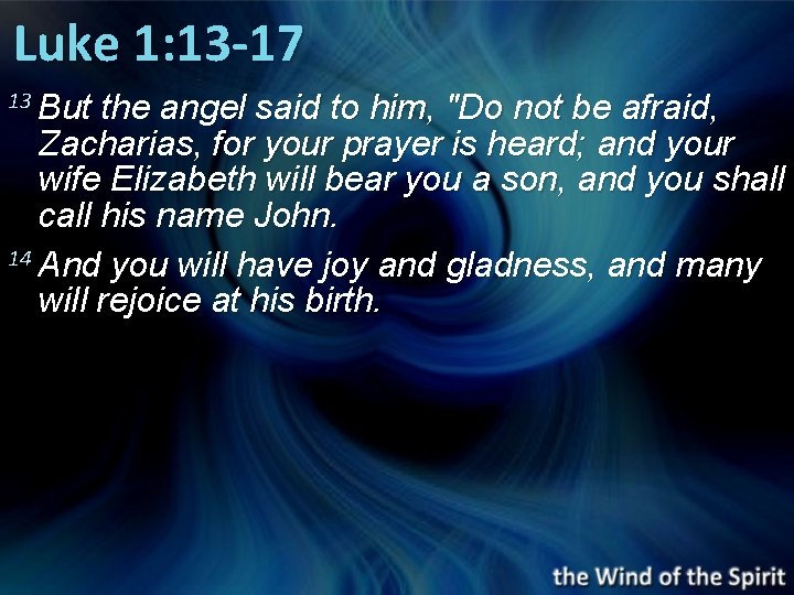 Luke 1: 13 -17 13 But the angel said to him, "Do not be