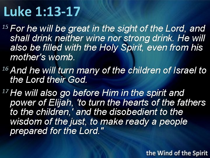 Luke 1: 13 -17 15 For he will be great in the sight of