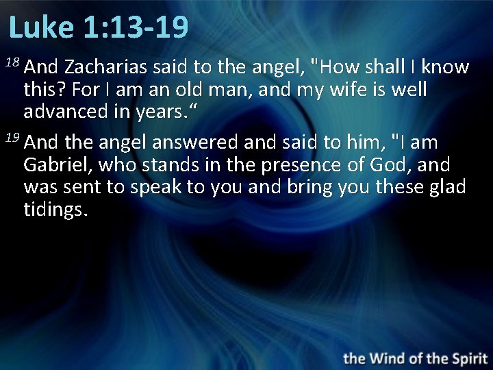 Luke 1: 13 -19 18 And Zacharias said to the angel, "How shall I