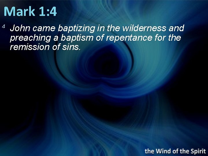 Mark 1: 4 4 John came baptizing in the wilderness and preaching a baptism