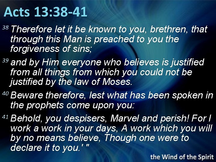 Acts 13: 38 -41 38 Therefore let it be known to you, brethren, that