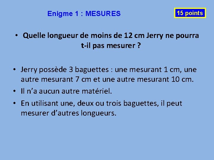 Enigme 1 : MESURES 15 points • Quelle longueur de moins de 12 cm