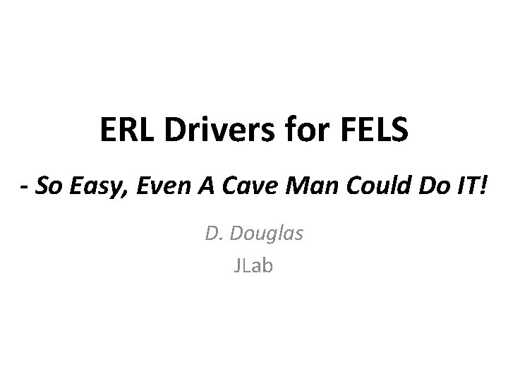 ERL Drivers for FELS - So Easy, Even A Cave Man Could Do IT!