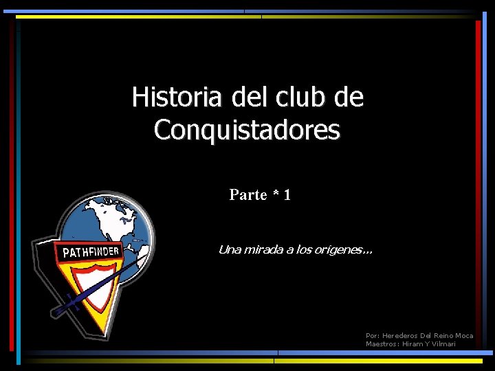 Historia del club de Conquistadores Parte * 1 Una mirada a los orígenes… Por: