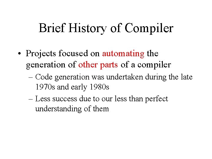 Brief History of Compiler • Projects focused on automating the generation of other parts