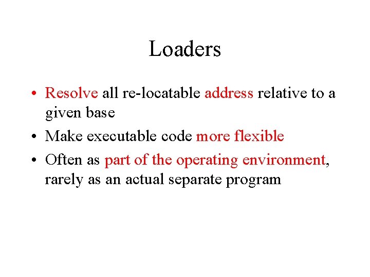 Loaders • Resolve all re-locatable address relative to a given base • Make executable