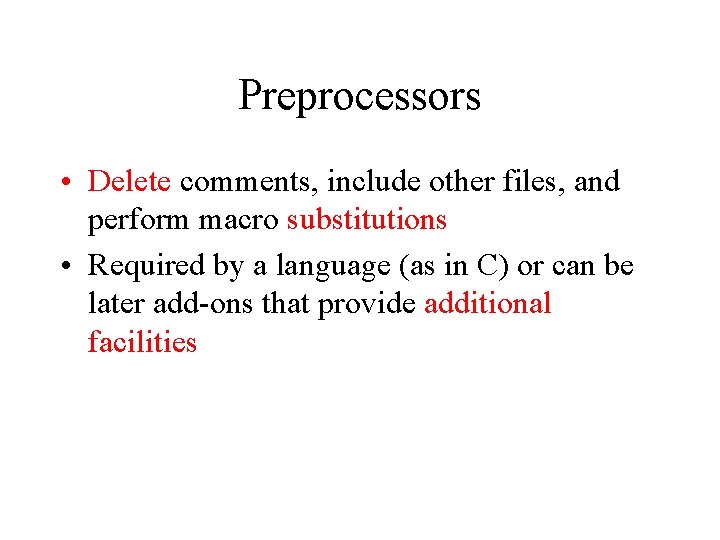 Preprocessors • Delete comments, include other files, and perform macro substitutions • Required by