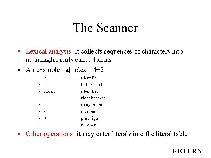 The Scanner • Lexical analysis: it collects sequences of characters into meaningful units called