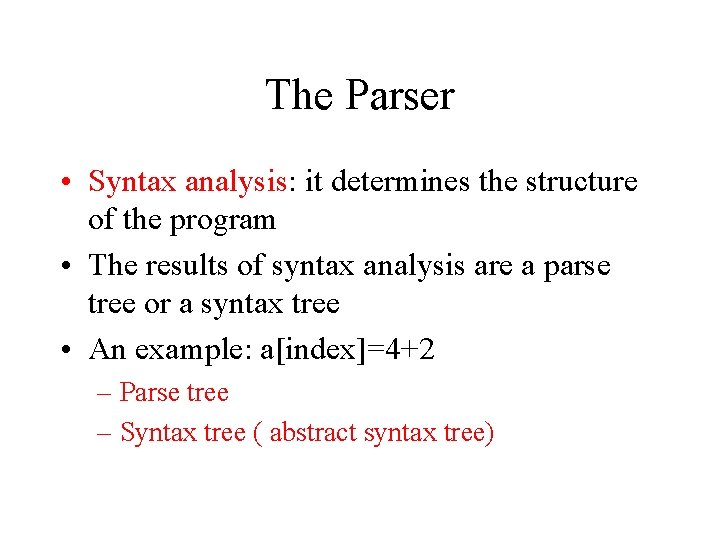 The Parser • Syntax analysis: it determines the structure of the program • The