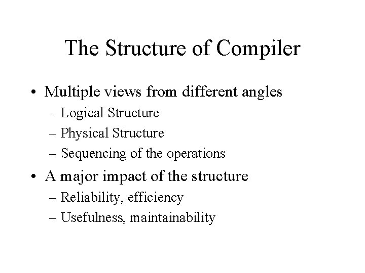 The Structure of Compiler • Multiple views from different angles – Logical Structure –