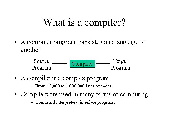 What is a compiler? • A computer program translates one language to another Source
