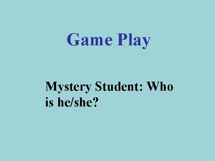 Game Play Mystery Student: Who is he/she? 