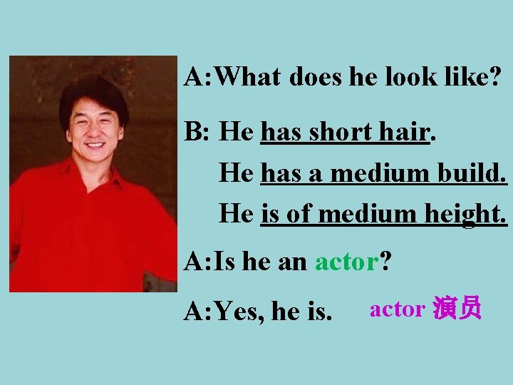 A: What does he look like? B: He has short hair. He has a