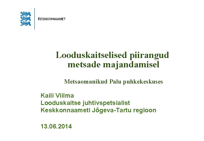 Looduskaitselised piirangud metsade majandamisel Metsaomanikud Palu puhkekeskuses Kaili Viilma Looduskaitse juhtivspetsialist Keskkonnaameti Jõgeva-Tartu regioon