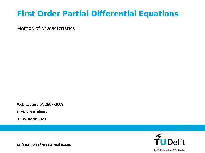 First Order Partial Differential Equations Method of characteristics Web Lecture WI 2607 -2008 H.