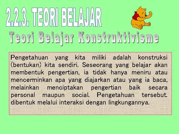 Pengetahuan yang kita miliki adalah konstruksi (bentukan) kita sendiri. Seseorang yang belajar akan membentuk