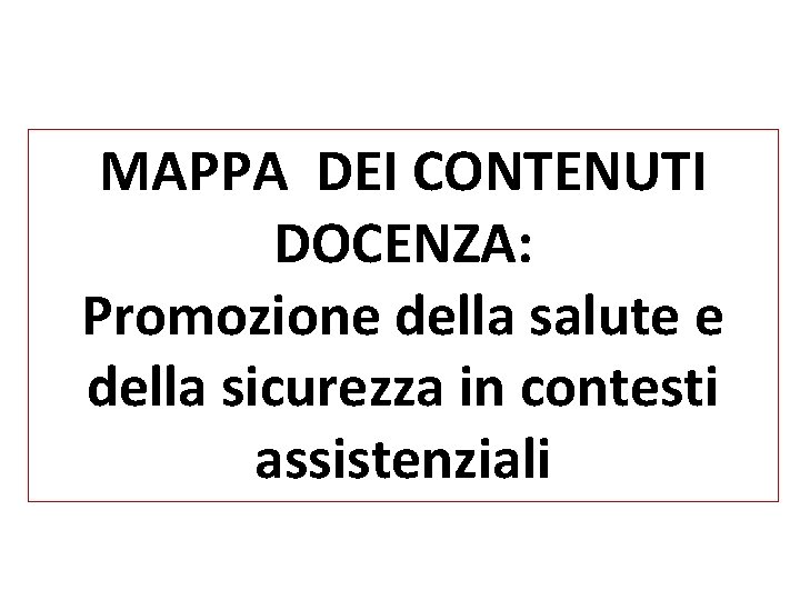 MAPPA DEI CONTENUTI DOCENZA: Promozione della salute e della sicurezza in contesti assistenziali 