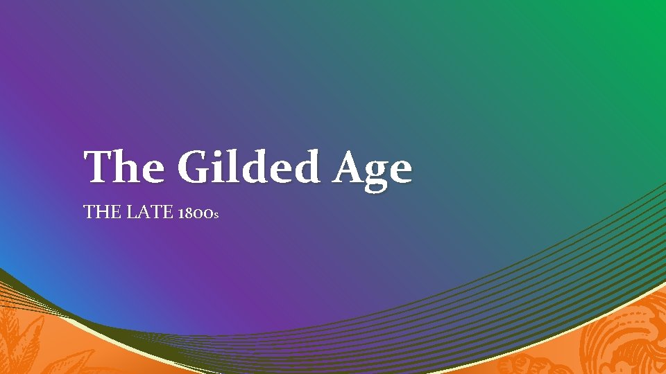 The Gilded Age THE LATE 1800 S 