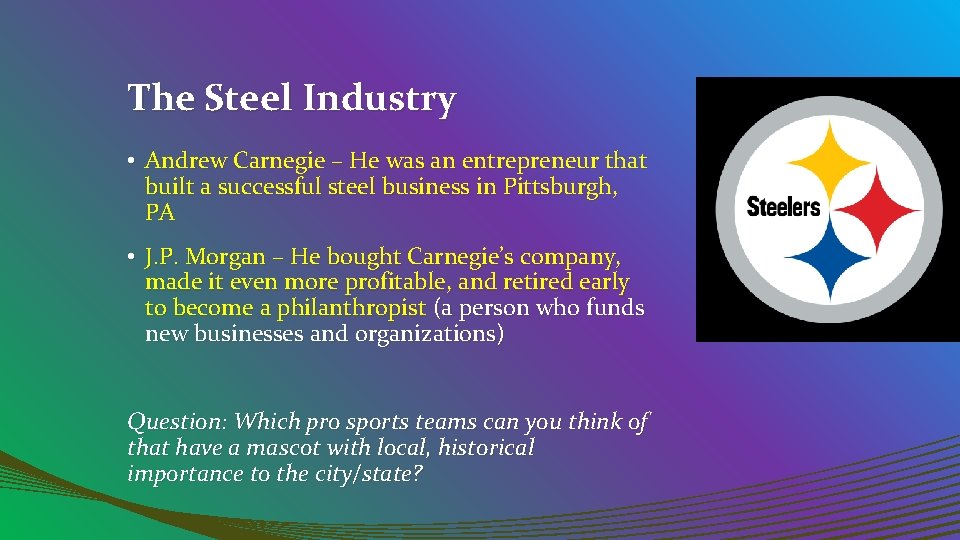 The Steel Industry • Andrew Carnegie – He was an entrepreneur that built a