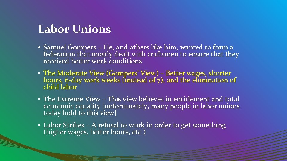 Labor Unions • Samuel Gompers – He, and others like him, wanted to form