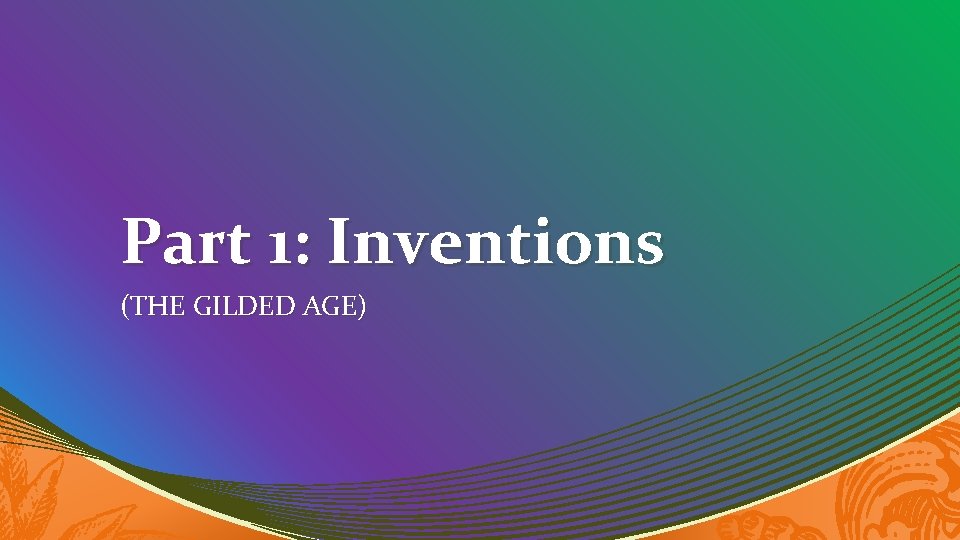 Part 1: Inventions (THE GILDED AGE) 
