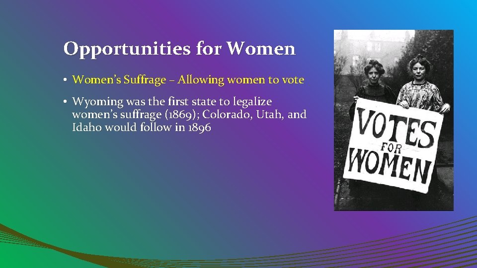 Opportunities for Women • Women’s Suffrage – Allowing women to vote • Wyoming was