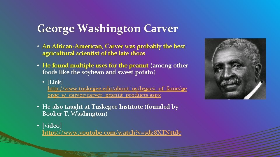 George Washington Carver • An African-American, Carver was probably the best agricultural scientist of