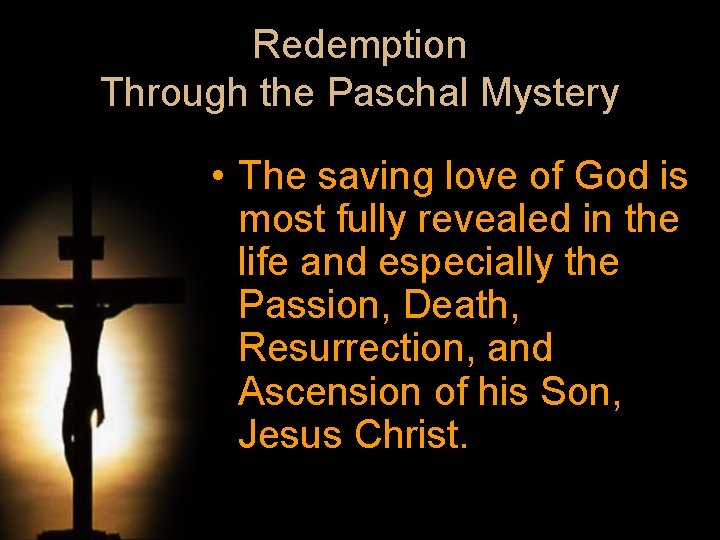 Redemption Through the Paschal Mystery • The saving love of God is most fully