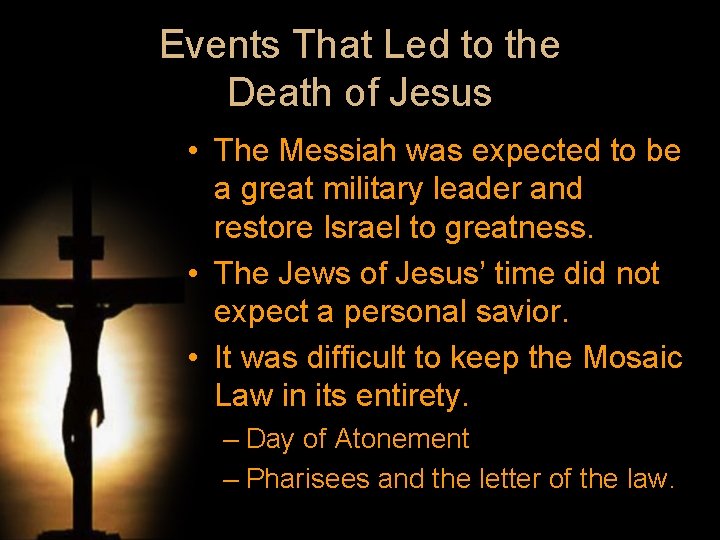 Events That Led to the Death of Jesus • The Messiah was expected to