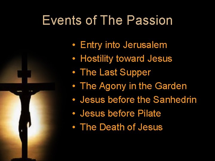 Events of The Passion • • Entry into Jerusalem Hostility toward Jesus The Last