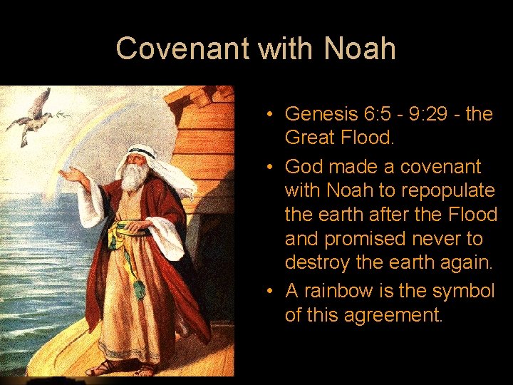 Covenant with Noah • Genesis 6: 5 - 9: 29 - the Great Flood.