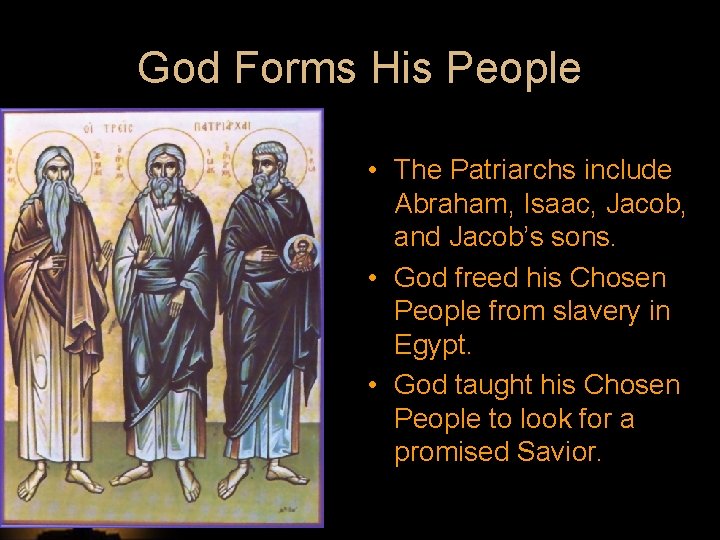 God Forms His People • The Patriarchs include Abraham, Isaac, Jacob, and Jacob’s sons.