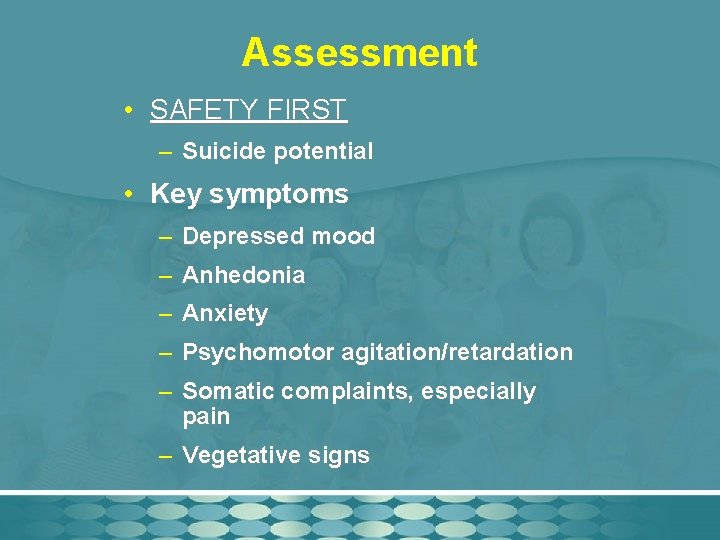 Assessment • SAFETY FIRST – Suicide potential • Key symptoms – Depressed mood –